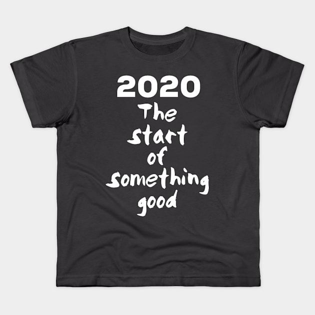 2020 the start of something good, happy new year Kids T-Shirt by Totallytees55